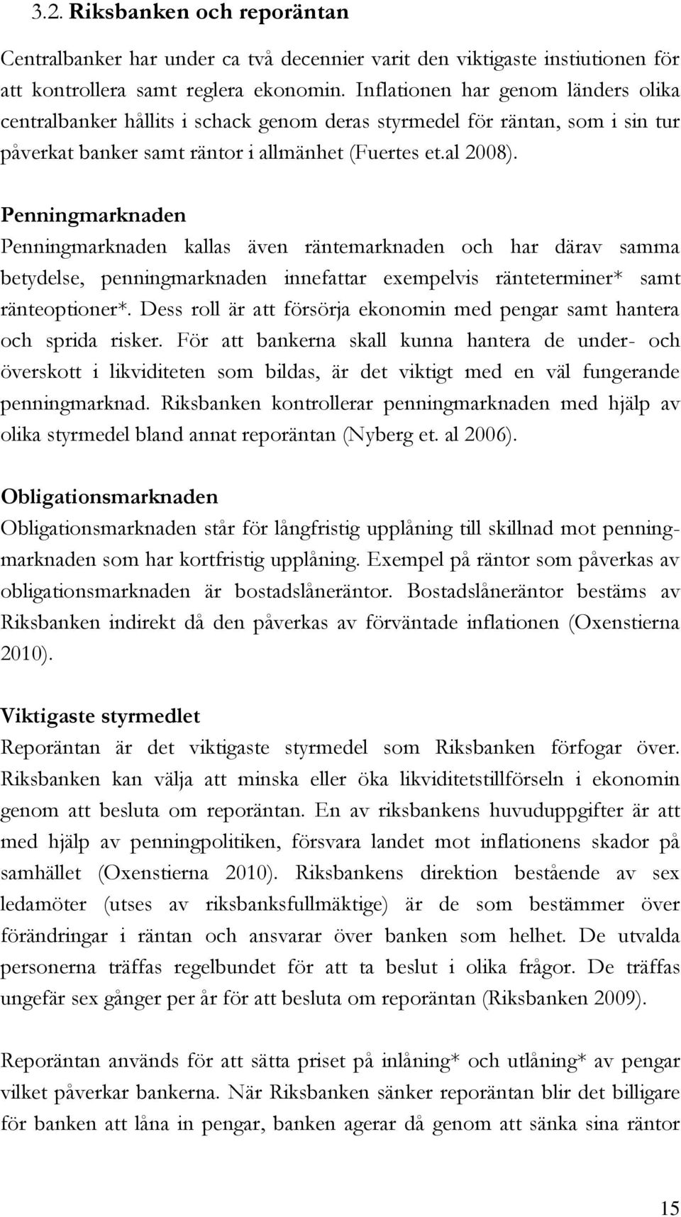 Penningmarknaden Penningmarknaden kallas även räntemarknaden och har därav samma betydelse, penningmarknaden innefattar exempelvis ränteterminer* samt ränteoptioner*.