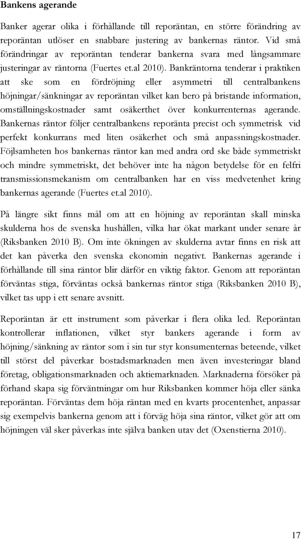 Bankräntorna tenderar i praktiken att ske som en fördröjning eller asymmetri till centralbankens höjningar/sänkningar av reporäntan vilket kan bero på bristande information, omställningskostnader