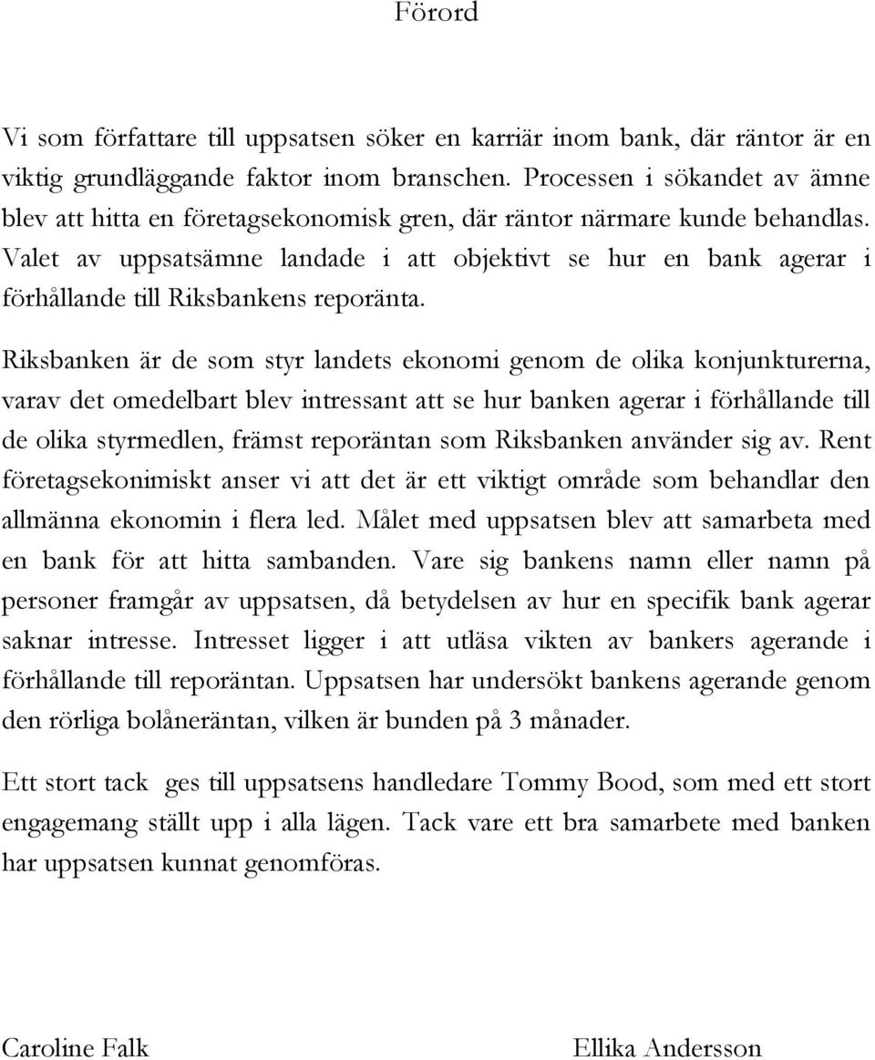 Valet av uppsatsämne landade i att objektivt se hur en bank agerar i förhållande till Riksbankens reporänta.