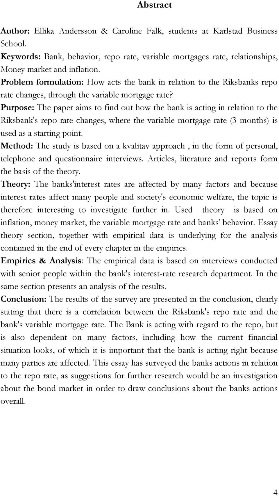 Purpose: The paper aims to find out how the bank is acting in relation to the Riksbank's repo rate changes, where the variable mortgage rate (3 months) is used as a starting point.