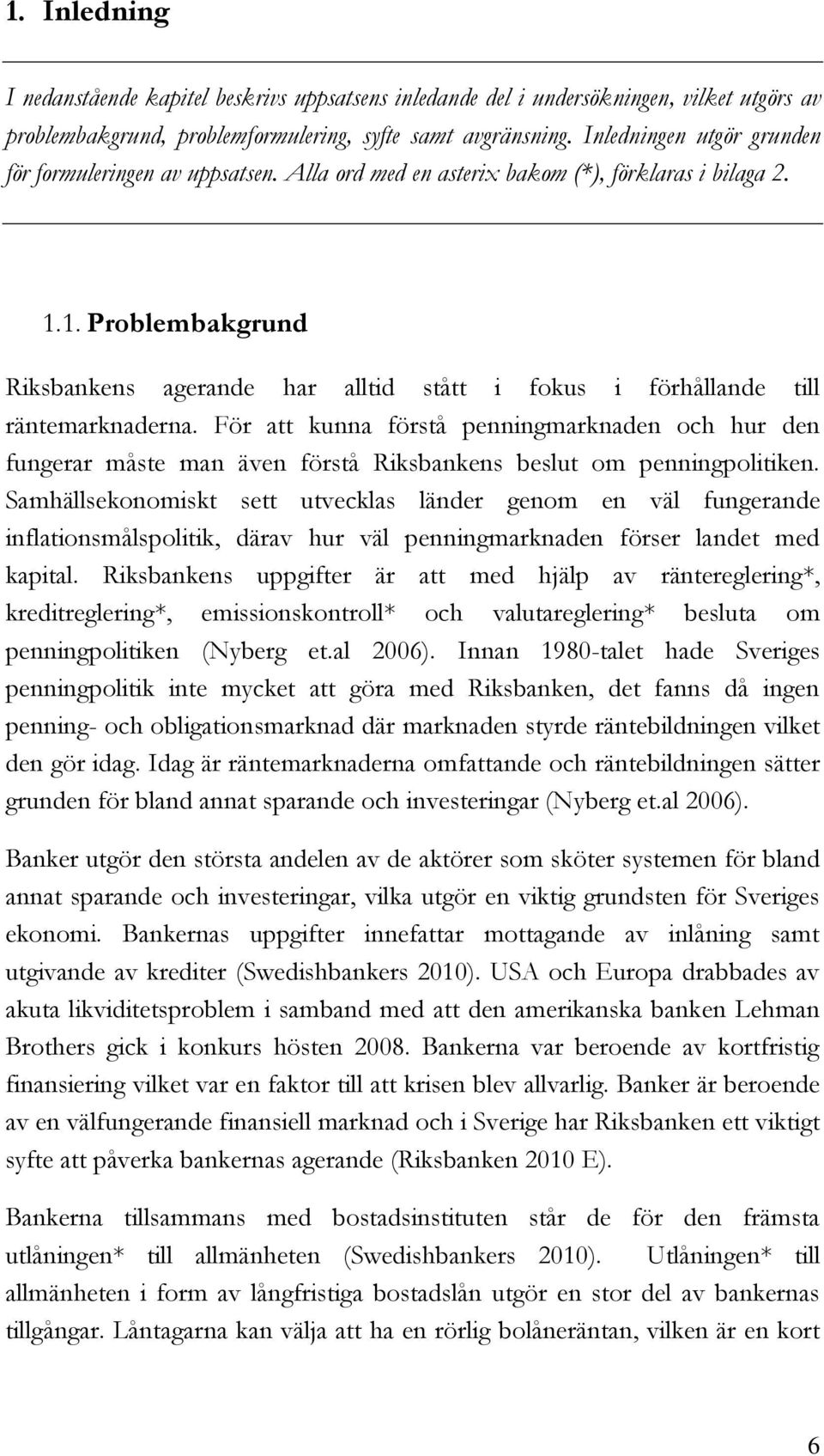 1. Problembakgrund Riksbankens agerande har alltid stått i fokus i förhållande till räntemarknaderna.