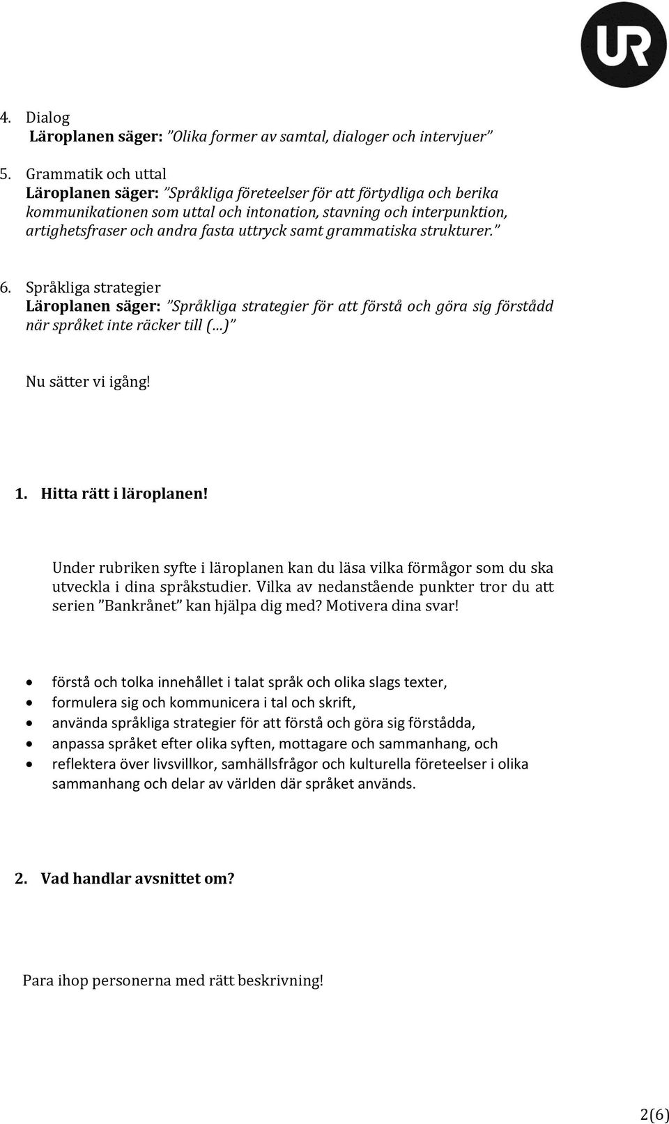 samt grammatiska strukturer. 6. Språkliga strategier Läroplanen säger: Språkliga strategier för att förstå och göra sig förstådd när språket inte räcker till ( ) Nu sätter vi igång! 1.