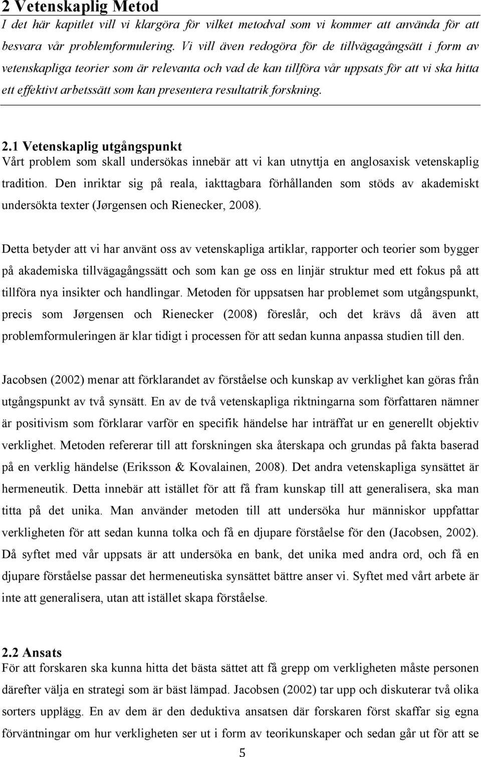 resultatrik forskning. 2.1 Vetenskaplig utgångspunkt Vårt problem som skall undersökas innebär att vi kan utnyttja en anglosaxisk vetenskaplig tradition.