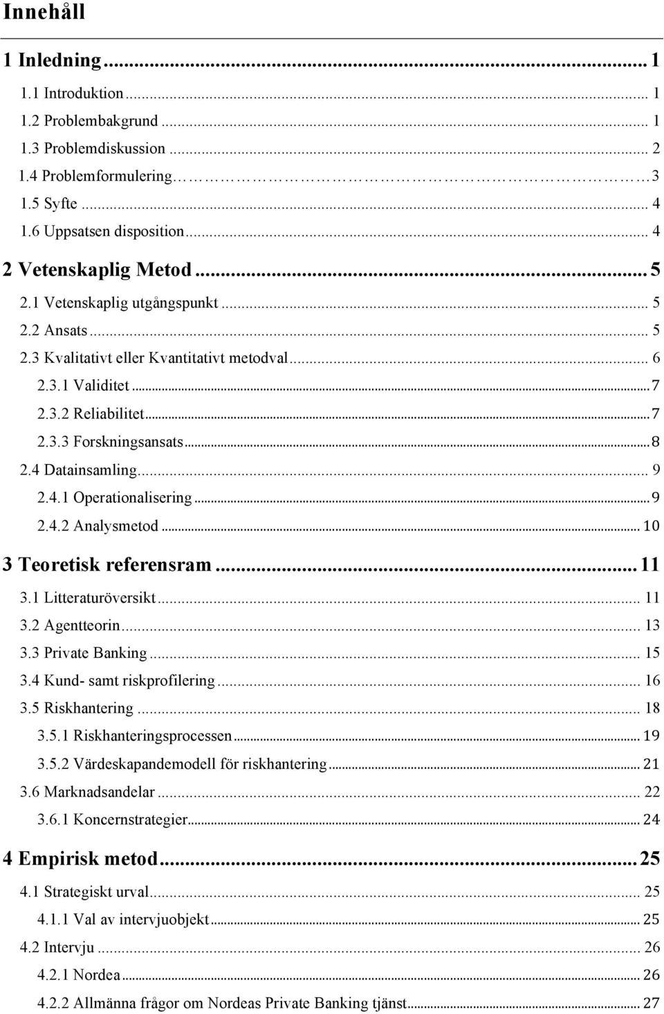 .. 9 2.4.2 Analysmetod... 10 3 Teoretisk referensram... 11 3.1 Litteraturöversikt... 11 3.2 Agentteorin... 13 3.3 Private Banking... 15 3.4 Kund- samt riskprofilering... 16 3.5 Riskhantering... 18 3.