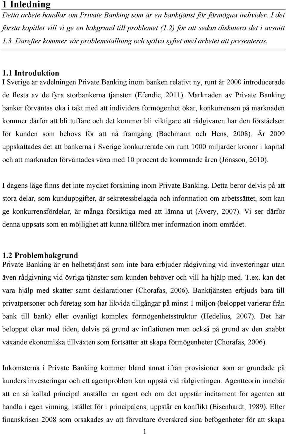 3. Därefter kommer vår problemställning och själva syftet med arbetet att presenteras. 1.