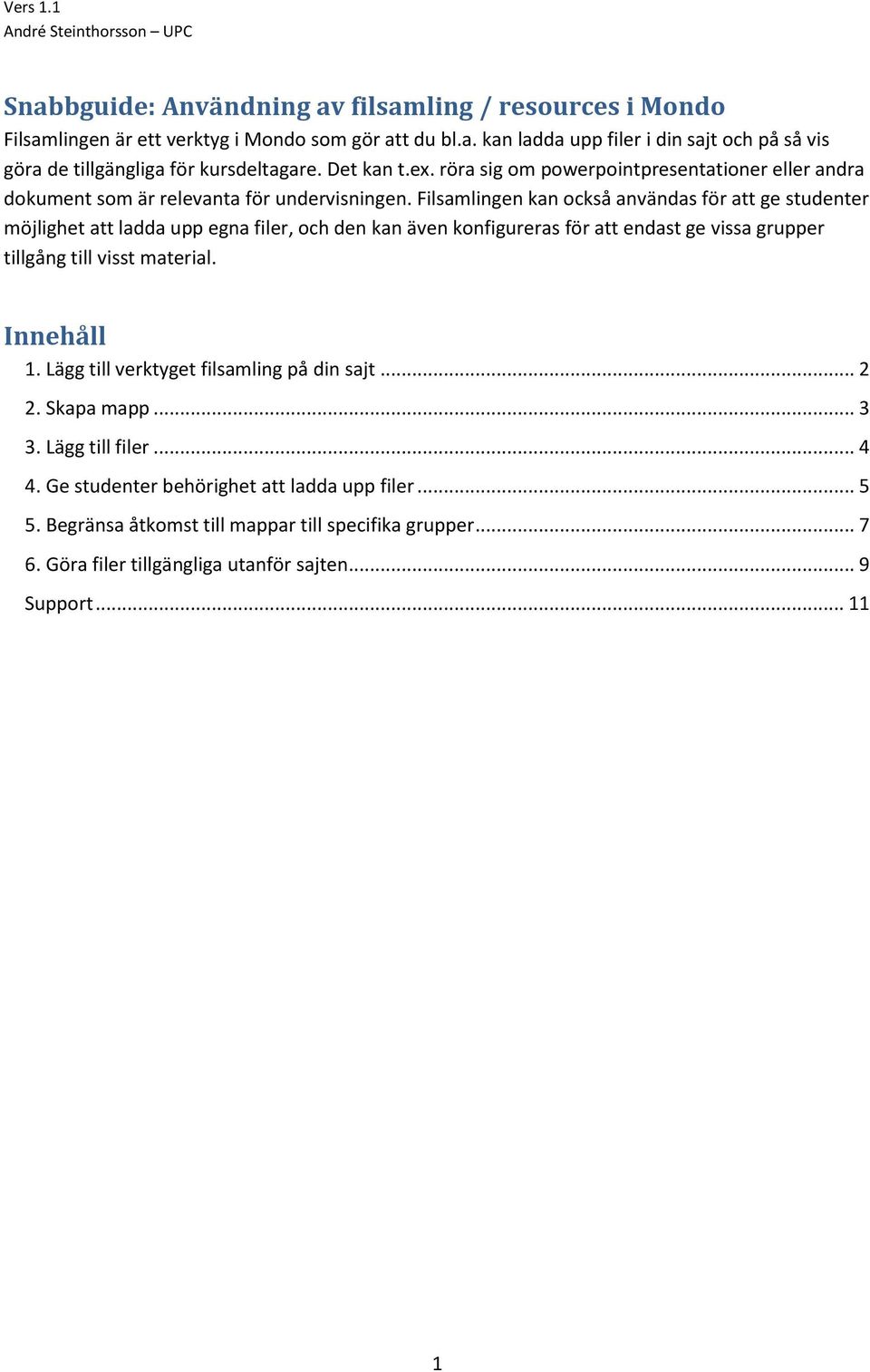 Filsamlingen kan också användas för att ge studenter möjlighet att ladda upp egna filer, och den kan även konfigureras för att endast ge vissa grupper tillgång till visst material. Innehåll 1.