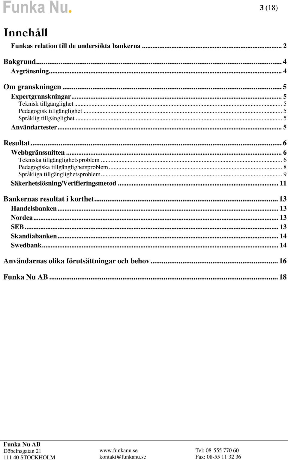 .. 6 Tekniska tillgänglighetsproblem... 6 Pedagogiska tillgänglighetsproblem... 8 Språkliga tillgänglighetsproblem... 9 Säkerhetslösning/Verifieringsmetod.