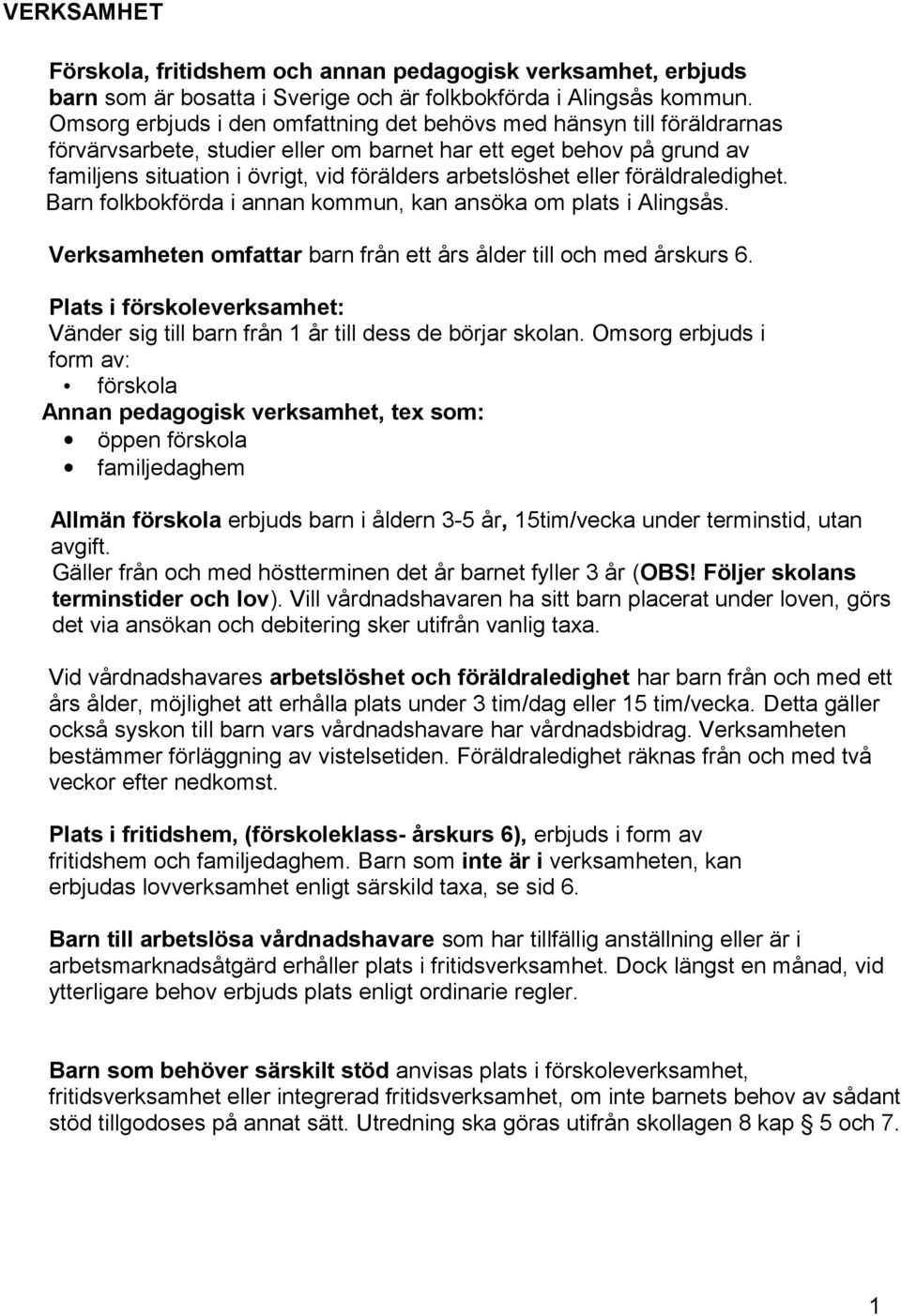 eller föräldraledighet. Barn folkbokförda i annan kommun, kan ansöka om plats i Alingsås. Verksamheten omfattar barn från ett års ålder till och med årskurs 6.