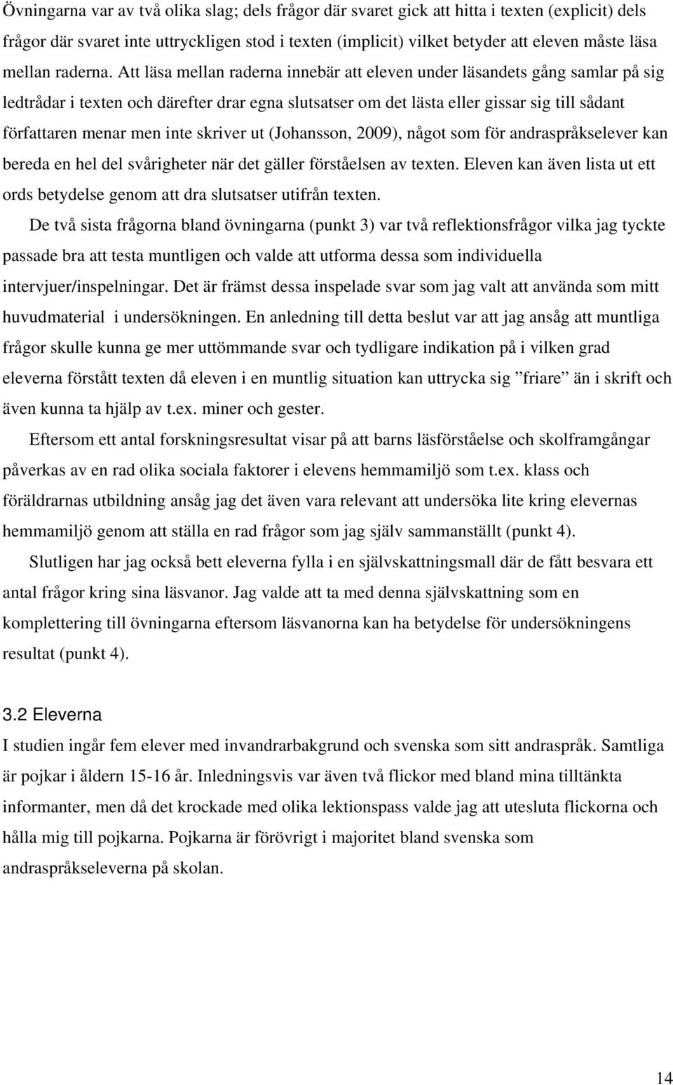 Att läsa mellan raderna innebär att eleven under läsandets gång samlar på sig ledtrådar i texten och därefter drar egna slutsatser om det lästa eller gissar sig till sådant författaren menar men inte