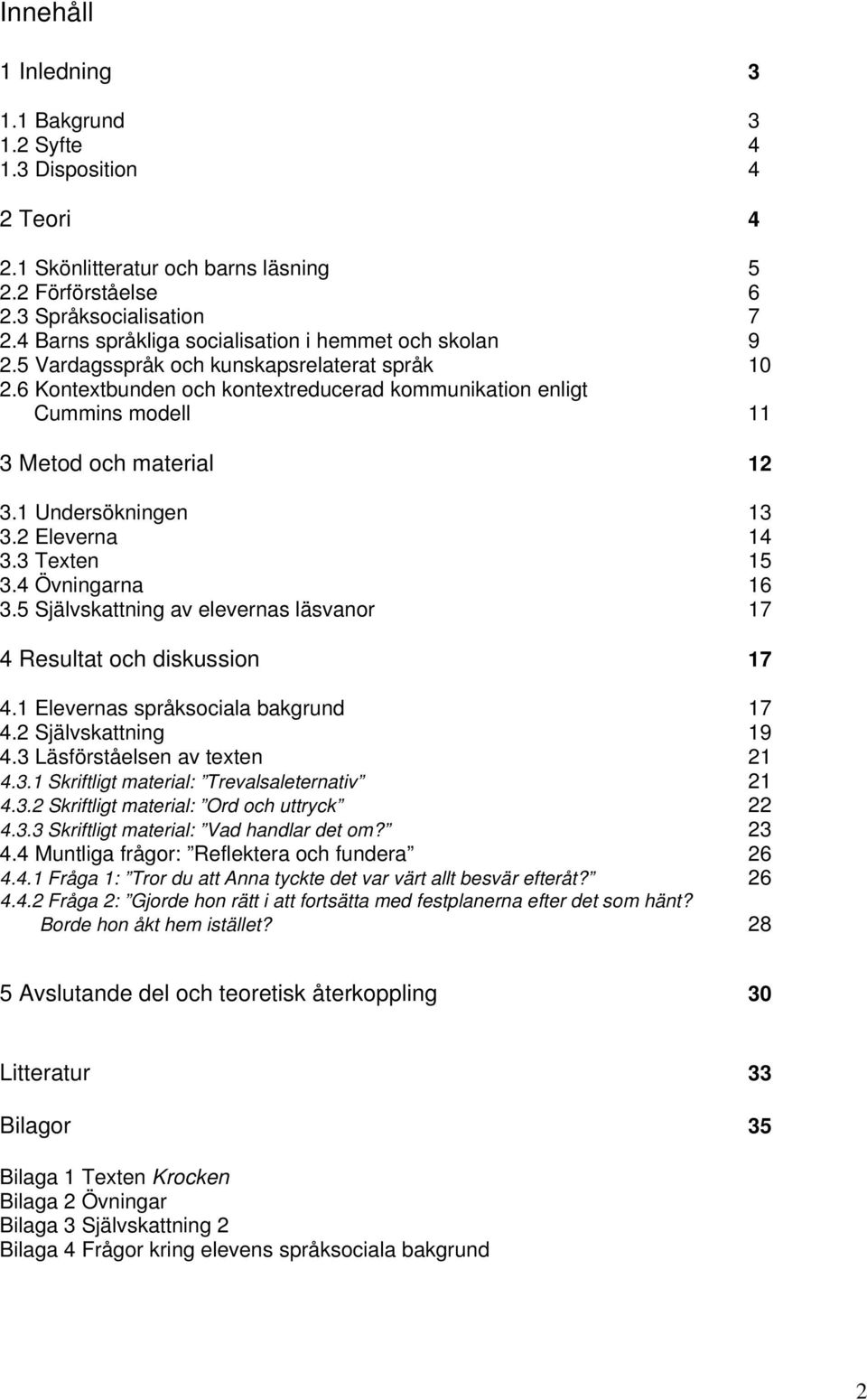 6 Kontextbunden och kontextreducerad kommunikation enligt Cummins modell 11 3 Metod och material 12 3.1 Undersökningen 13 3.2 Eleverna 14 3.3 Texten 15 3.4 Övningarna 16 3.