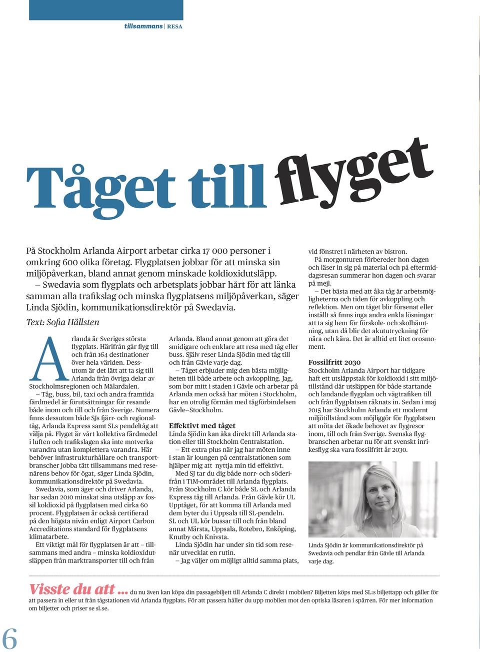 Swedavia som flygplats och arbetsplats jobbar hårt för att länka samman alla trafikslag och minska flygplatsens miljöpåverkan, säger Linda Sjödin, kommunikationsdirektör på Swedavia.