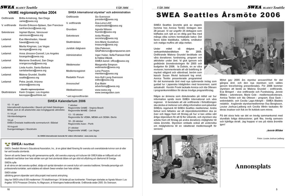 org Marita Kingman, Las Vegas lasvegas@swea.org Anna Jönsson-Connell, Los Angeles losangeles@swea.org Marianne Svedlund, San Diego orangecounty@swea.org Linda Austin, Santa Barbara santabarbara@swea.