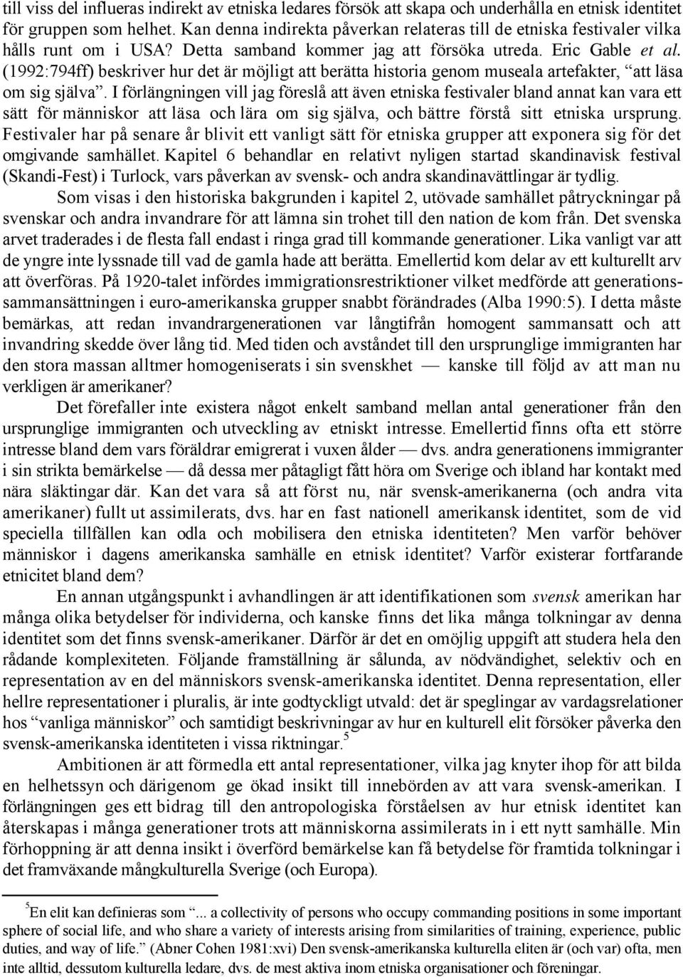 (1992:794ff) beskriver hur det är möjligt att berätta historia genom museala artefakter, att läsa om sig själva.