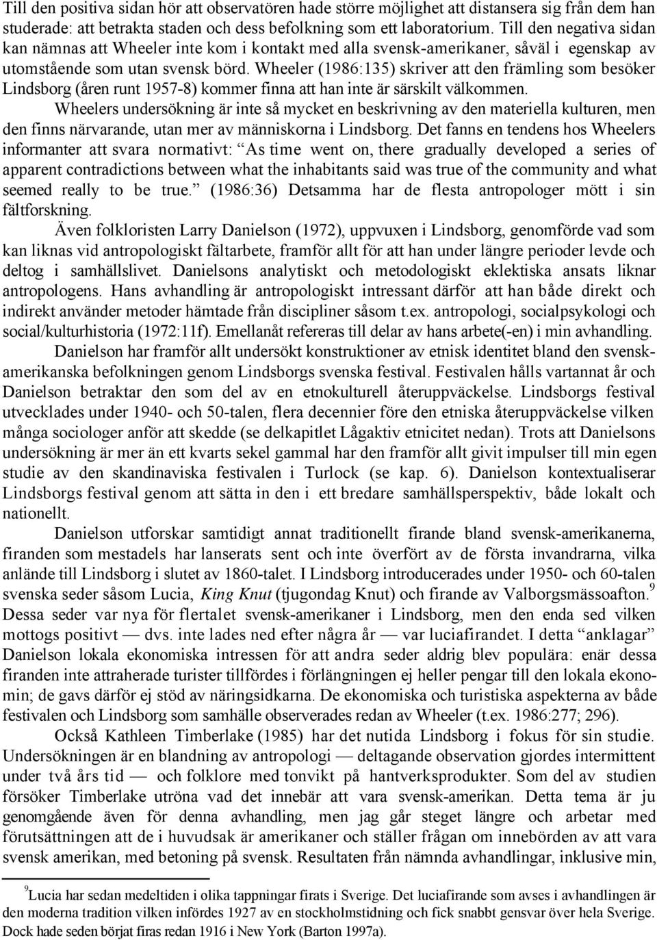 Wheeler (1986:135) skriver att den främling som besöker Lindsborg (åren runt 1957-8) kommer finna att han inte är särskilt välkommen.