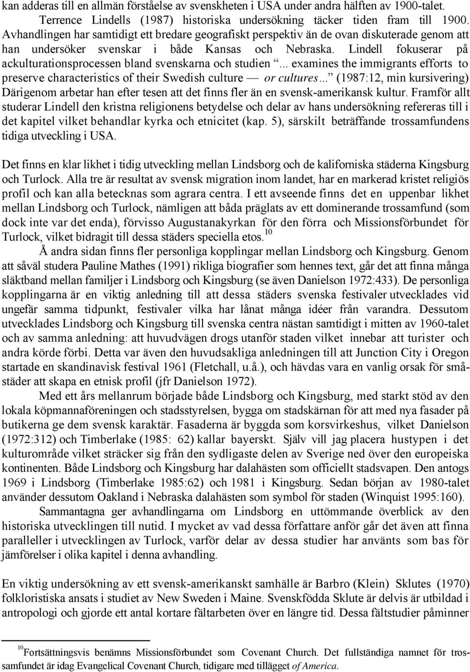 Lindell fokuserar på ackulturationsprocessen bland svenskarna och studien... examines the immigrants efforts to preserve characteristics of their Swedish culture or cultures.