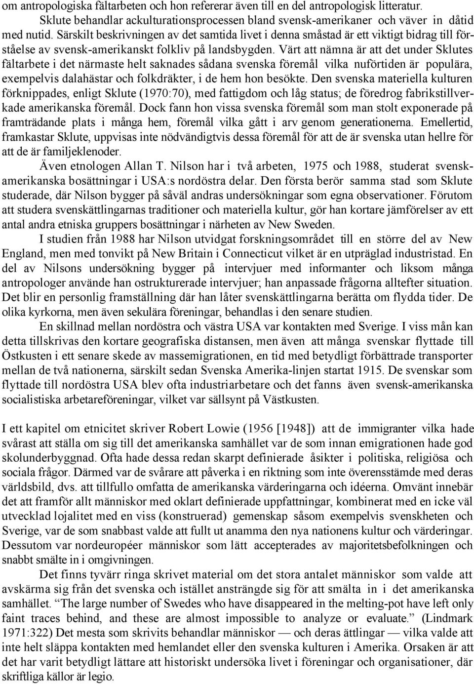 Värt att nämna är att det under Sklutes fältarbete i det närmaste helt saknades sådana svenska föremål vilka nuförtiden är populära, exempelvis dalahästar och folkdräkter, i de hem hon besökte.