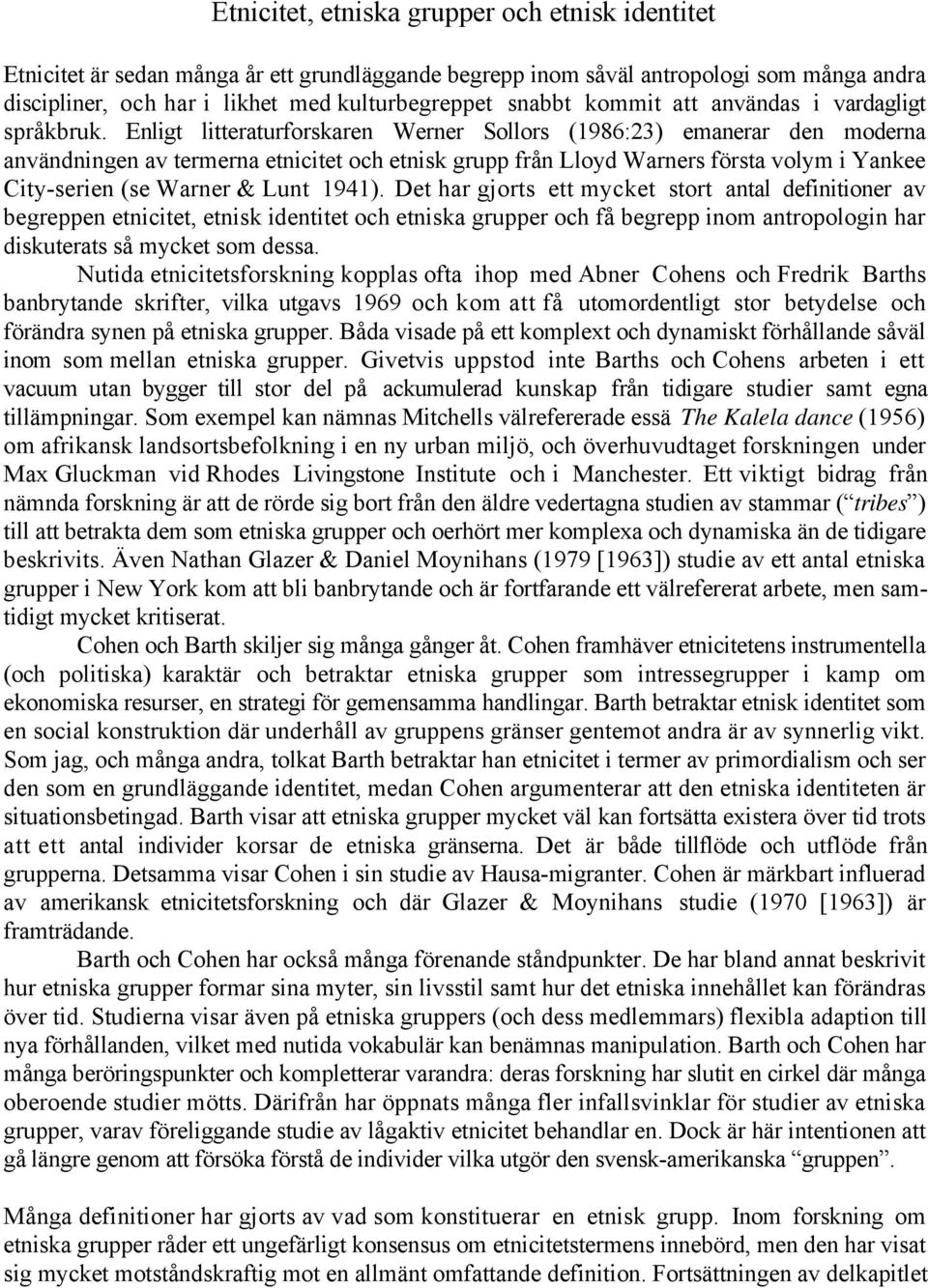 Enligt litteraturforskaren Werner Sollors (1986:23) emanerar den moderna användningen av termerna etnicitet och etnisk grupp från Lloyd Warners första volym i Yankee City-serien (se Warner & Lunt