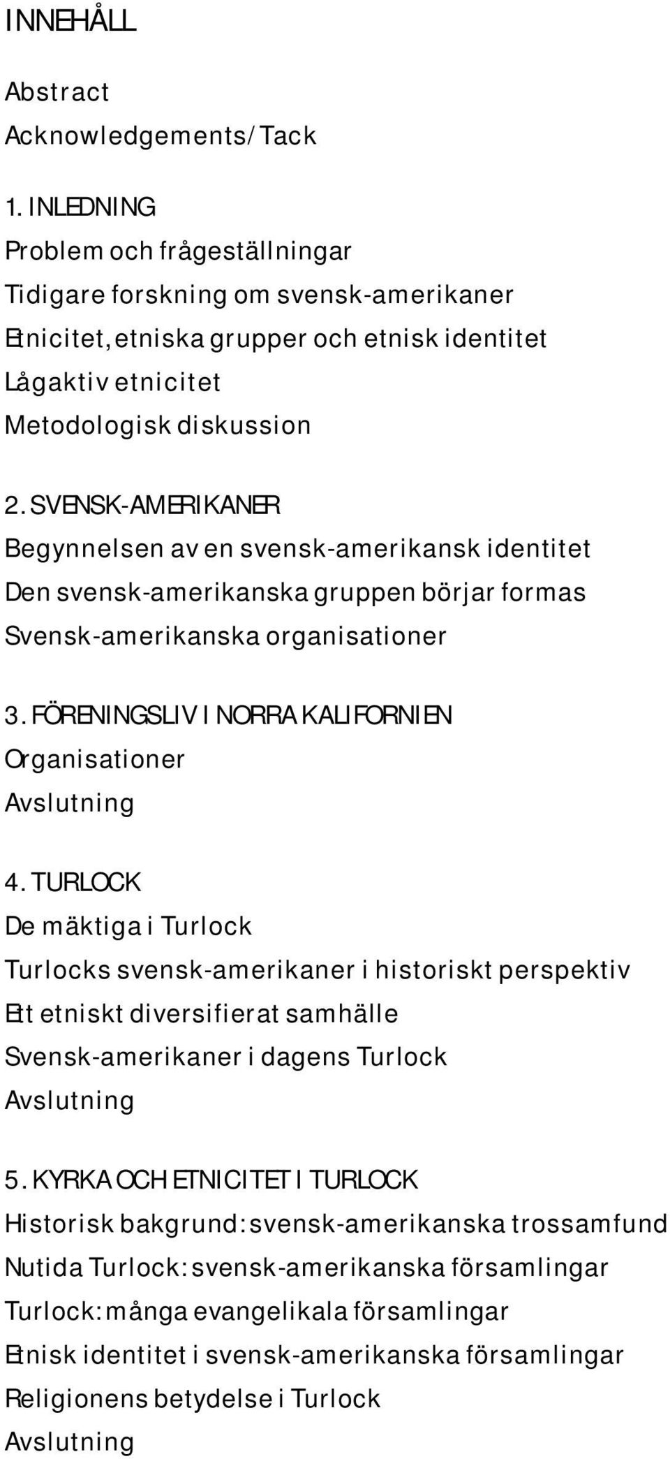 SVENSK-AMERIKANER Begynnelsen av en svensk-amerikansk identitet Den svensk-amerikanska gruppen börjar formas Svensk-amerikanska organisationer 3.