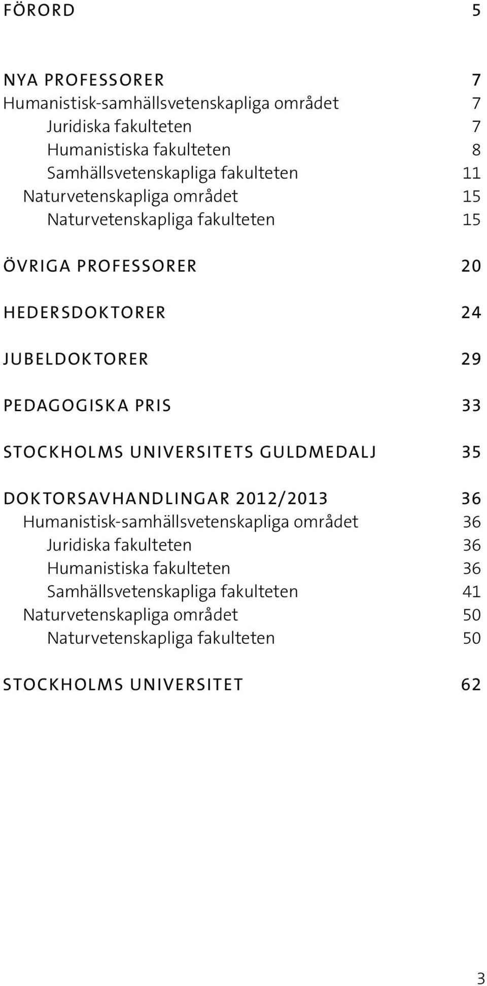 PRIS 33 STOCKHOLMS UNIVERSITETS GULDMEDALJ 35 DOKTORSAVHANDLINGAR 2012/2013 36 Humanistisk-samhällsvetenskapliga området 36 Juridiska fakulteten 36