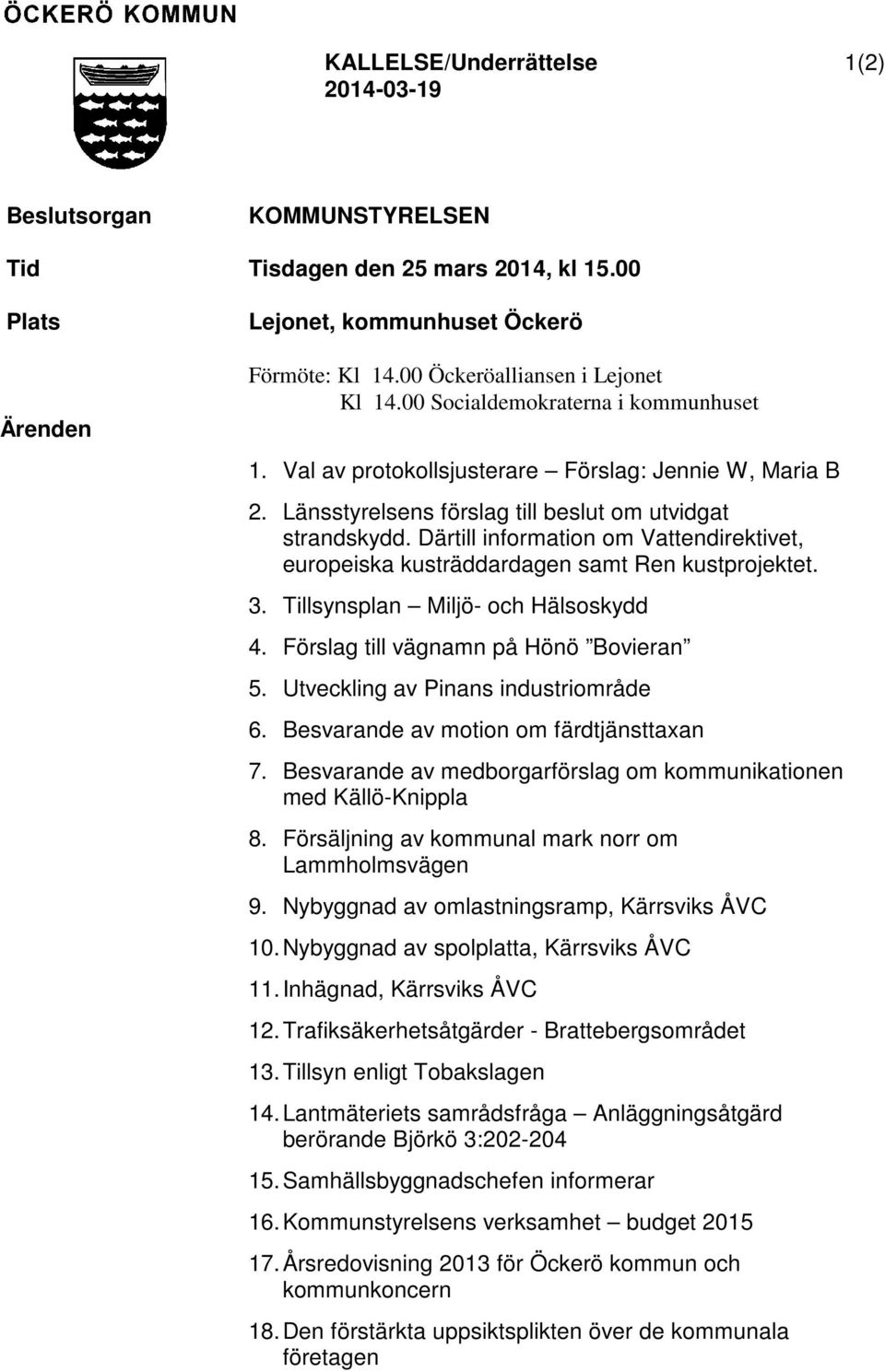 Därtill information om Vattendirektivet, europeiska kusträddardagen samt Ren kustprojektet. 3. Tillsynsplan Miljö- och Hälsoskydd 4. Förslag till vägnamn på Hönö Bovieran 5.