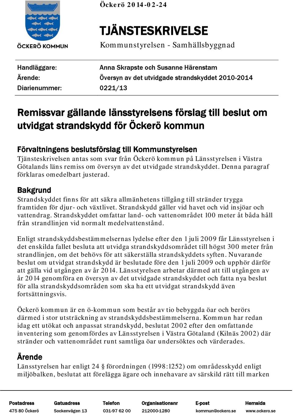på Länsstyrelsen i Västra Götalands läns remiss om översyn av det utvidgade strandskyddet. Denna paragraf förklaras omedelbart justerad.