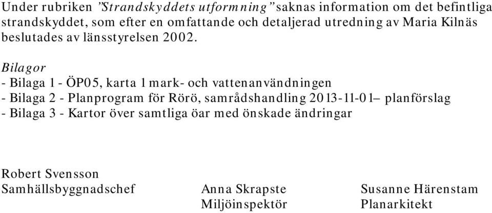 Bilagor - Bilaga 1 - ÖP05, karta 1 mark- och vattenanvändningen - Bilaga 2 - Planprogram för Rörö, samrådshandling