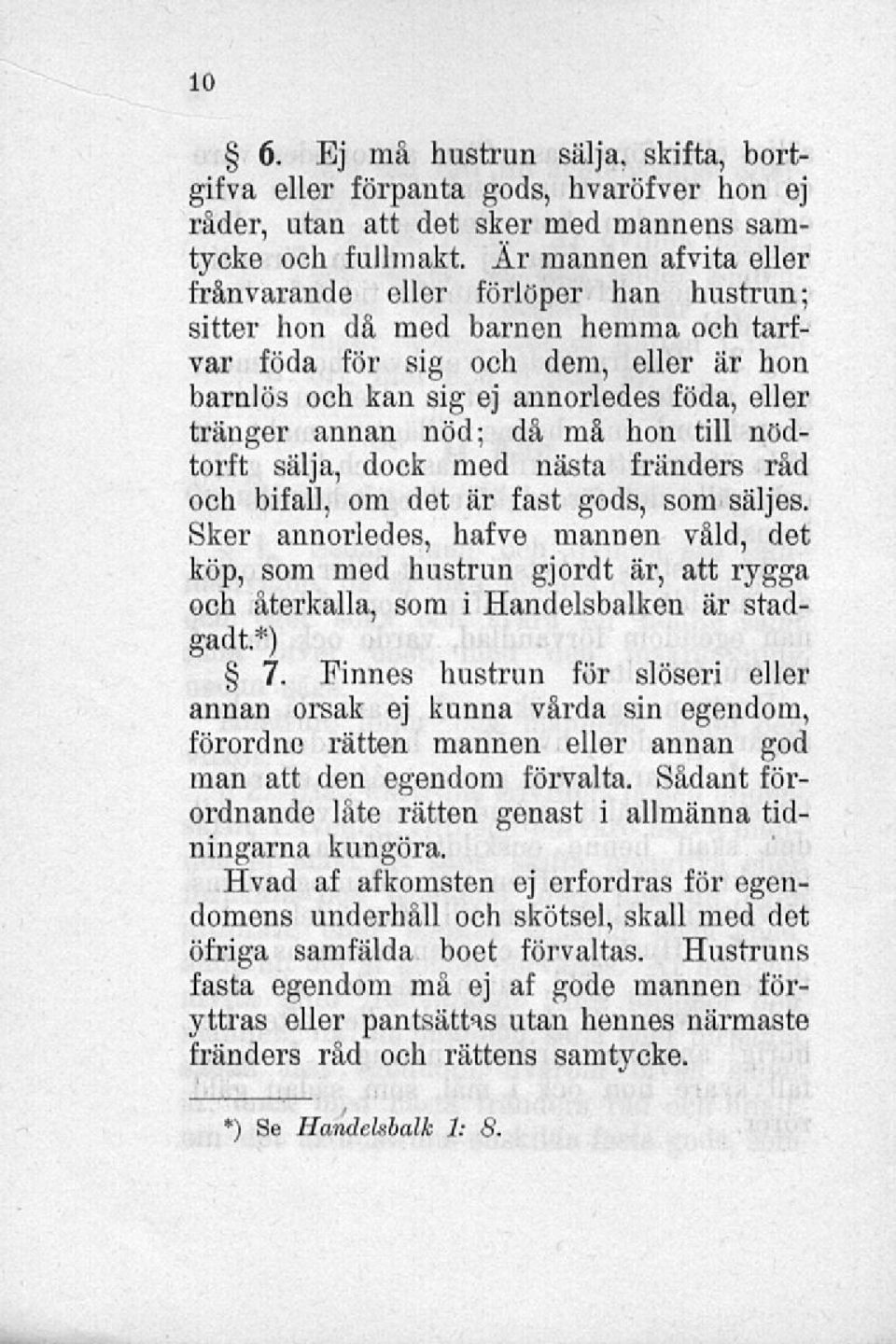 annan nöd; då må hon till nödtorft sälja, dock med nästa fränders råd och bifall, om det är fast gods, som säljes.