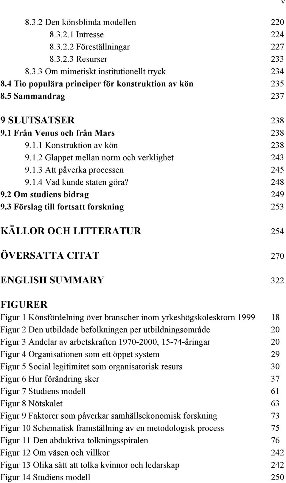 1.3 Att påverka processen 245 9.1.4 Vad kunde staten göra? 248 9.2 Om studiens bidrag 249 9.