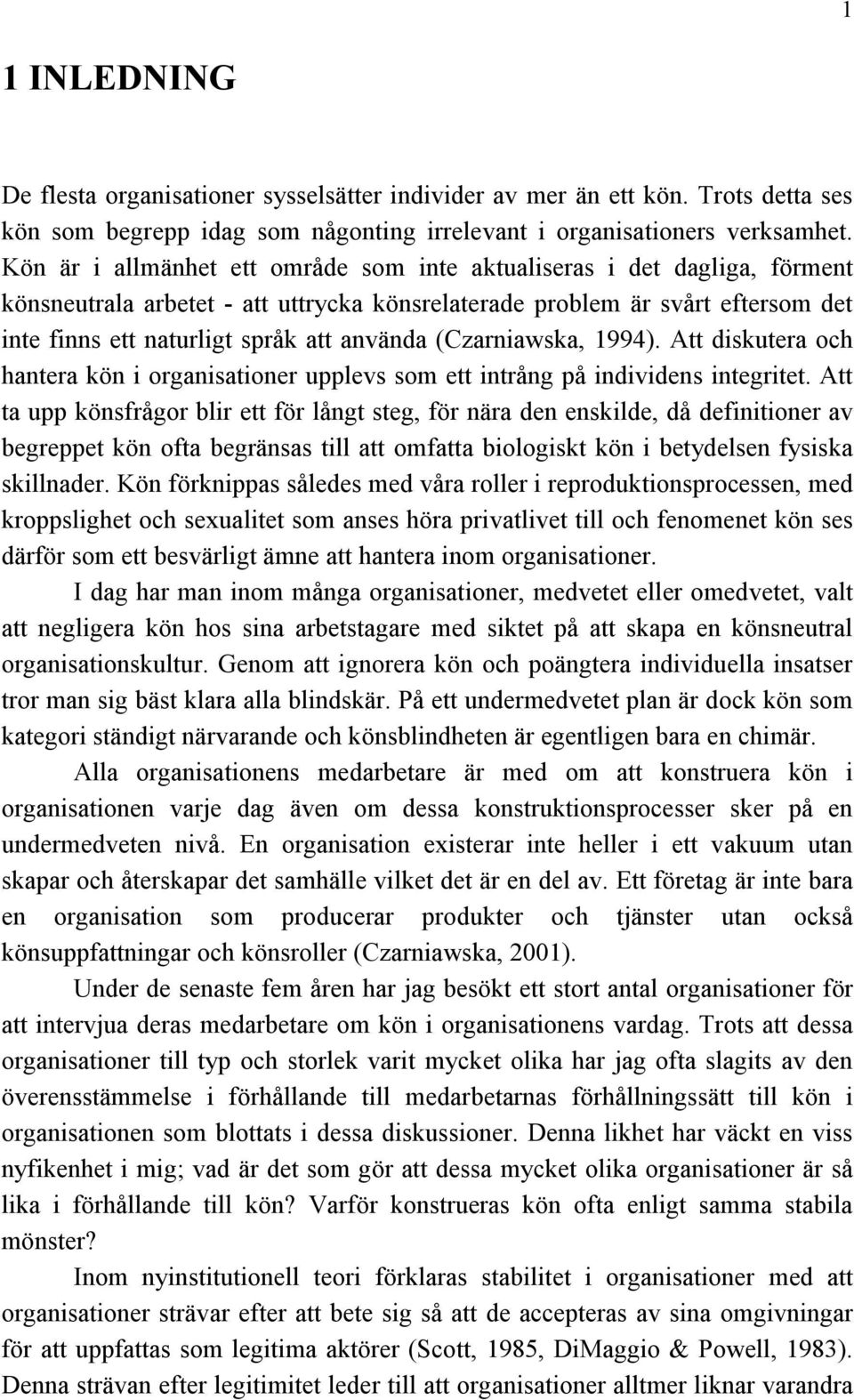 (Czarniawska, 1994). Att diskutera och hantera kön i organisationer upplevs som ett intrång på individens integritet.