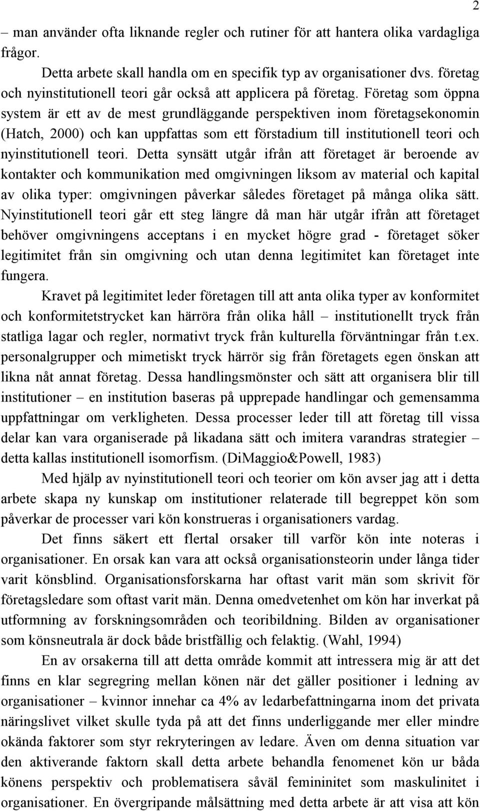 Företag som öppna system är ett av de mest grundläggande perspektiven inom företagsekonomin (Hatch, 2000) och kan uppfattas som ett förstadium till institutionell teori och nyinstitutionell teori.