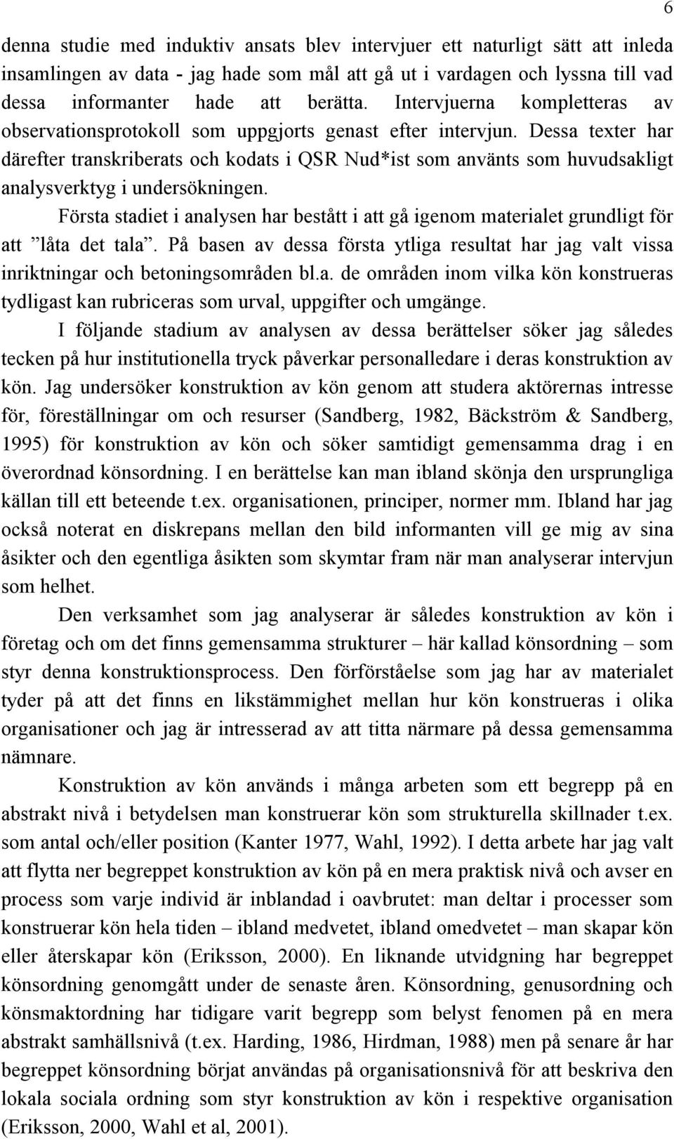 Dessa texter har därefter transkriberats och kodats i QSR Nud*ist som använts som huvudsakligt analysverktyg i undersökningen.