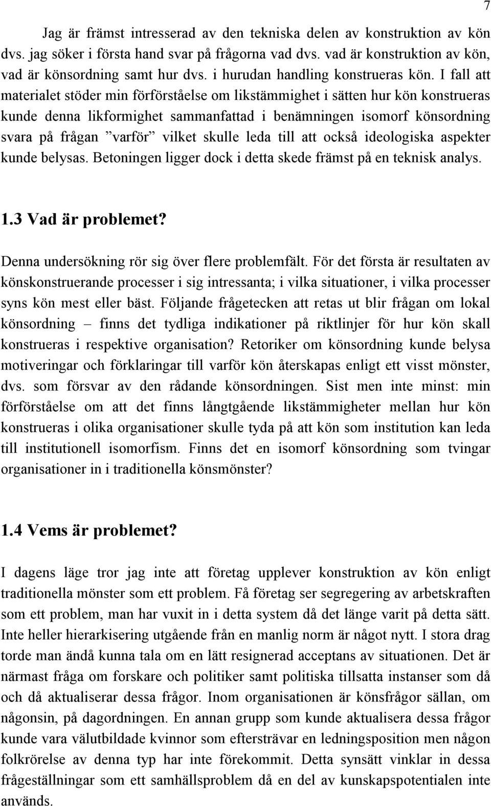 I fall att materialet stöder min förförståelse om likstämmighet i sätten hur kön konstrueras kunde denna likformighet sammanfattad i benämningen isomorf könsordning svara på frågan varför vilket