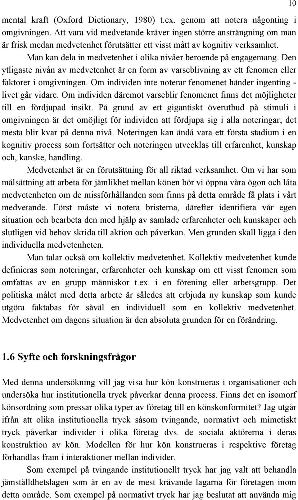 Man kan dela in medvetenhet i olika nivåer beroende på engagemang. Den ytligaste nivån av medvetenhet är en form av varseblivning av ett fenomen eller faktorer i omgivningen.