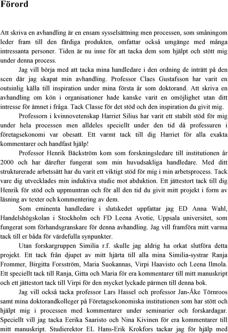 Professor Claes Gustafsson har varit en outsinlig källa till inspiration under mina första år som doktorand.