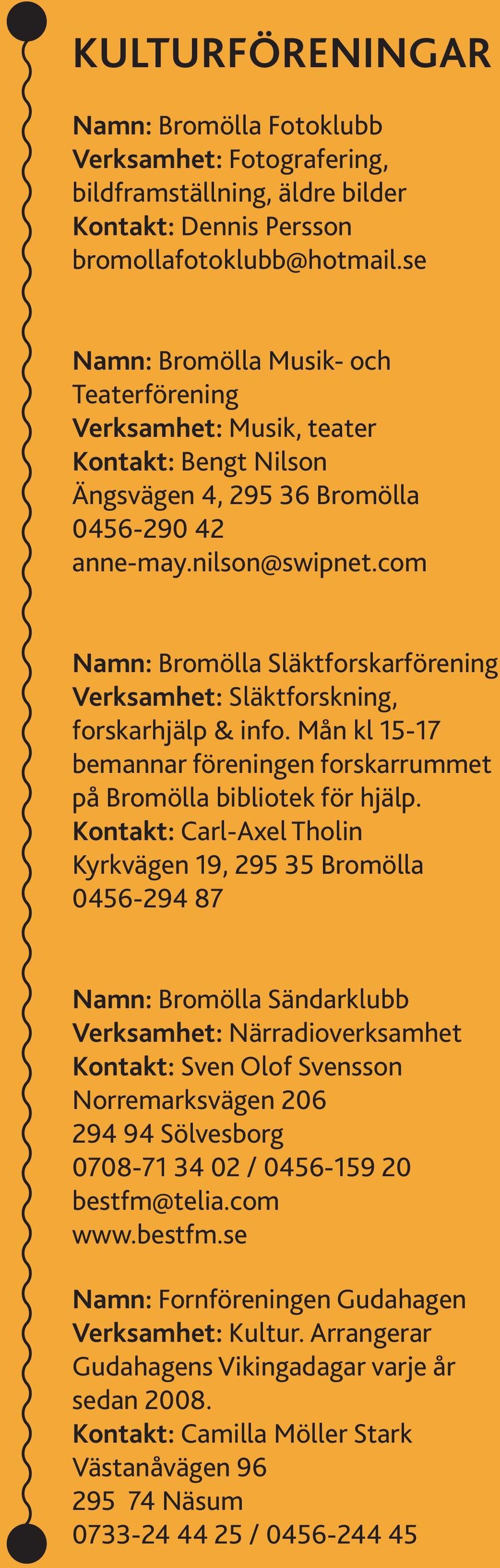 com Namn: Bromölla Släktforskarförening Verksamhet: Släktforskning, forskarhjälp & info. Mån kl 15-17 bemannar föreningen forskarrummet på Bromölla bibliotek för hjälp.