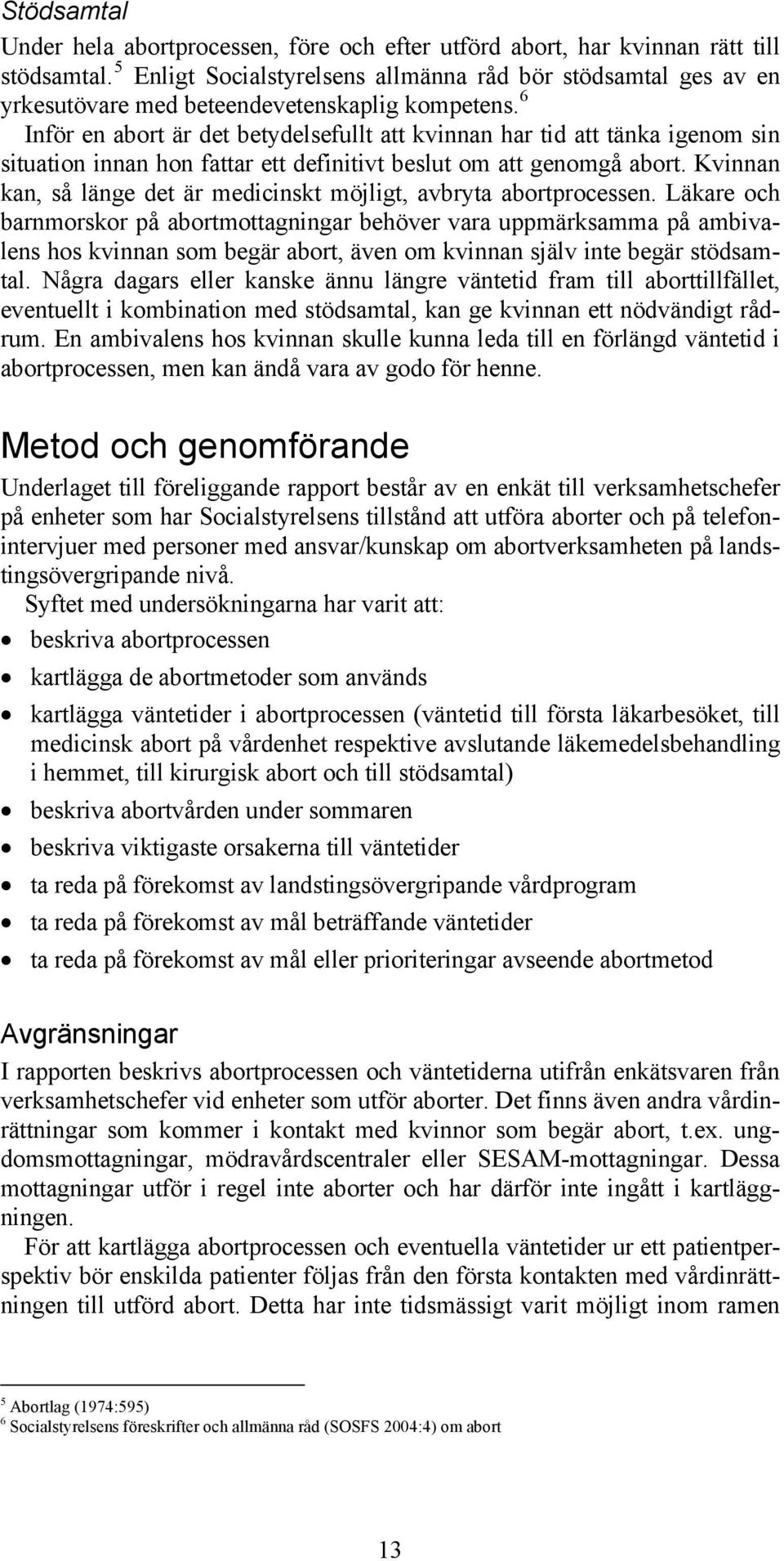 6 Inför en abort är det betydelsefullt att kvinnan har tid att tänka igenom sin situation innan hon fattar ett definitivt beslut om att genomgå abort.