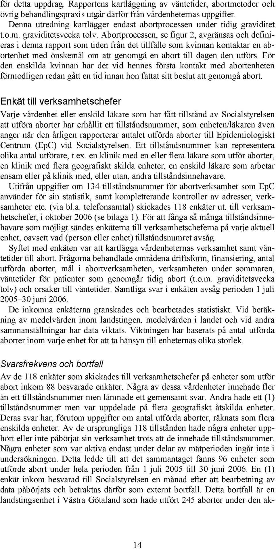 Abortprocessen, se figur 2, avgränsas och definieras i denna rapport som tiden från det tillfälle som kvinnan kontaktar en abortenhet med önskemål om att genomgå en abort till dagen den utförs.