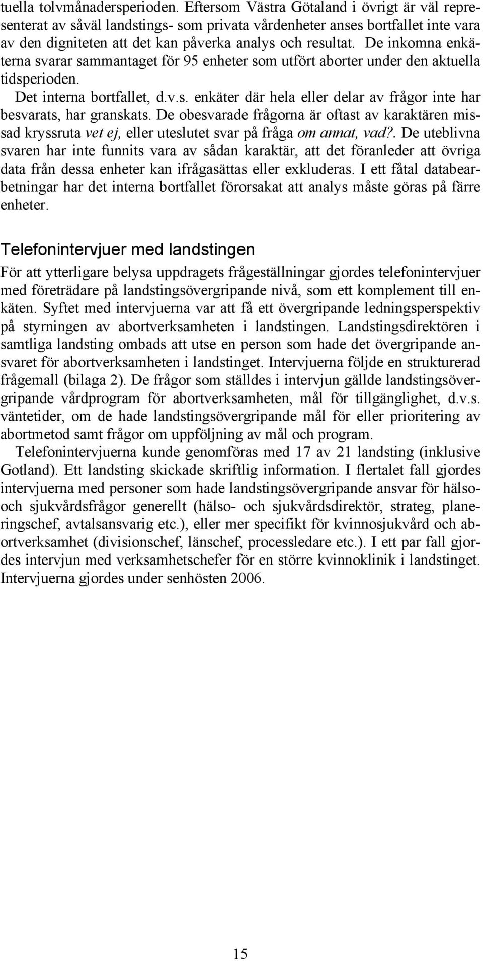 De inkomna enkäterna svarar sammantaget för 95 enheter som utfört aborter under den aktuella tidsperioden. Det interna bortfallet, d.v.s. enkäter där hela eller delar av frågor inte har besvarats, har granskats.