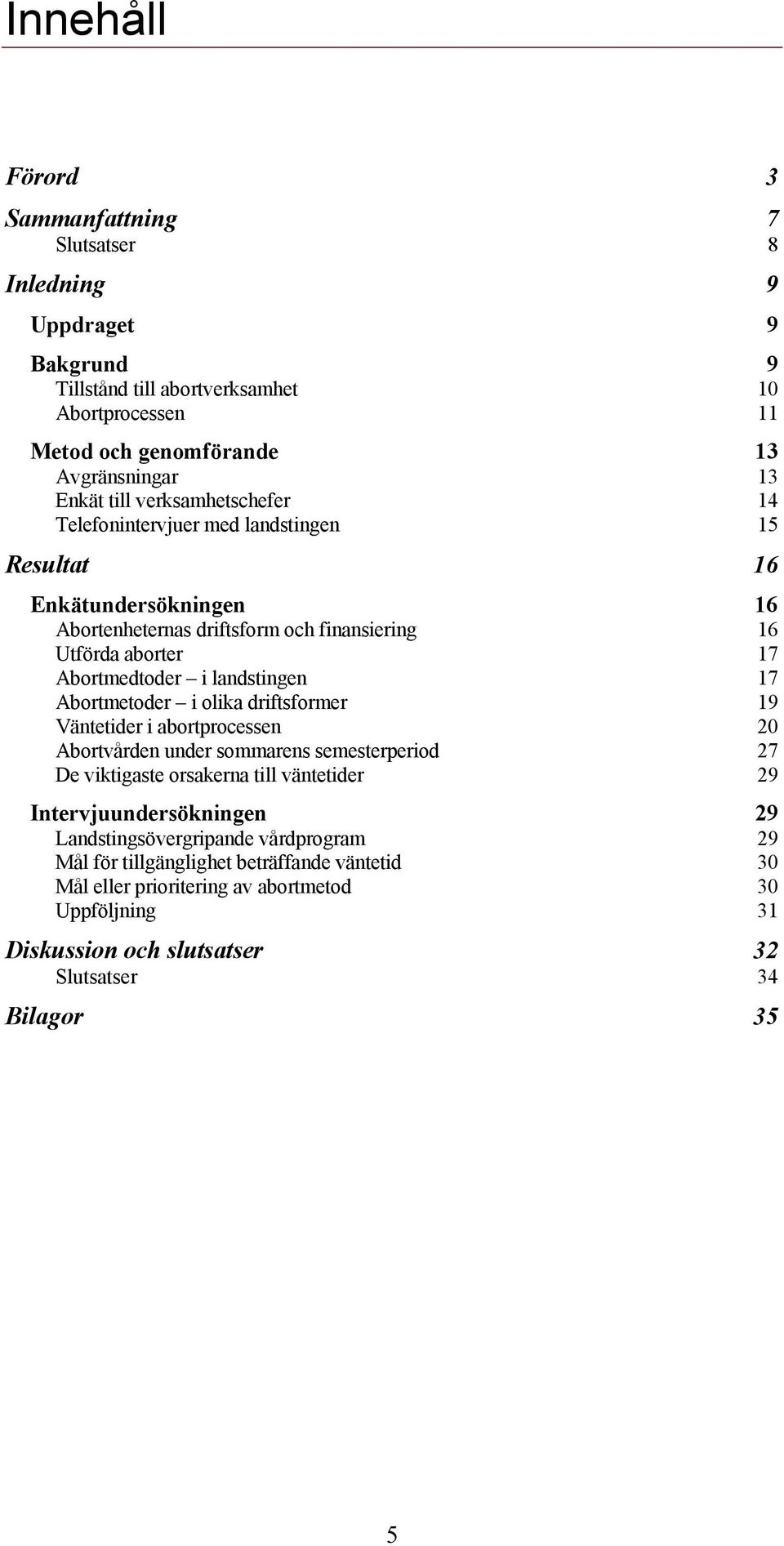 Abortmetoder i olika driftsformer 19 Väntetider i abortprocessen 20 Abortvården under sommarens semesterperiod 27 De viktigaste orsakerna till väntetider 29 Intervjuundersökningen 29