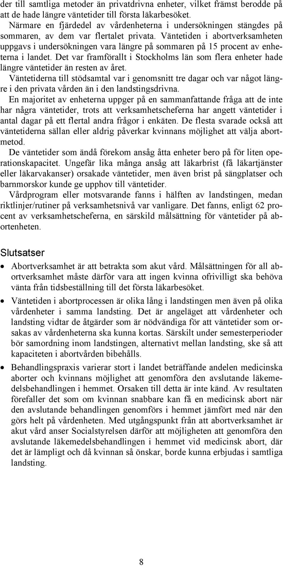 Väntetiden i abortverksamheten uppgavs i undersökningen vara längre på sommaren på 15 procent av enheterna i landet.