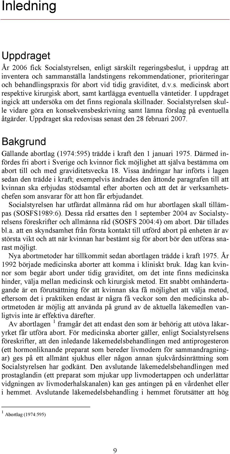 Socialstyrelsen skulle vidare göra en konsekvensbeskrivning samt lämna förslag på eventuella åtgärder. Uppdraget ska redovisas senast den 28 februari 2007.