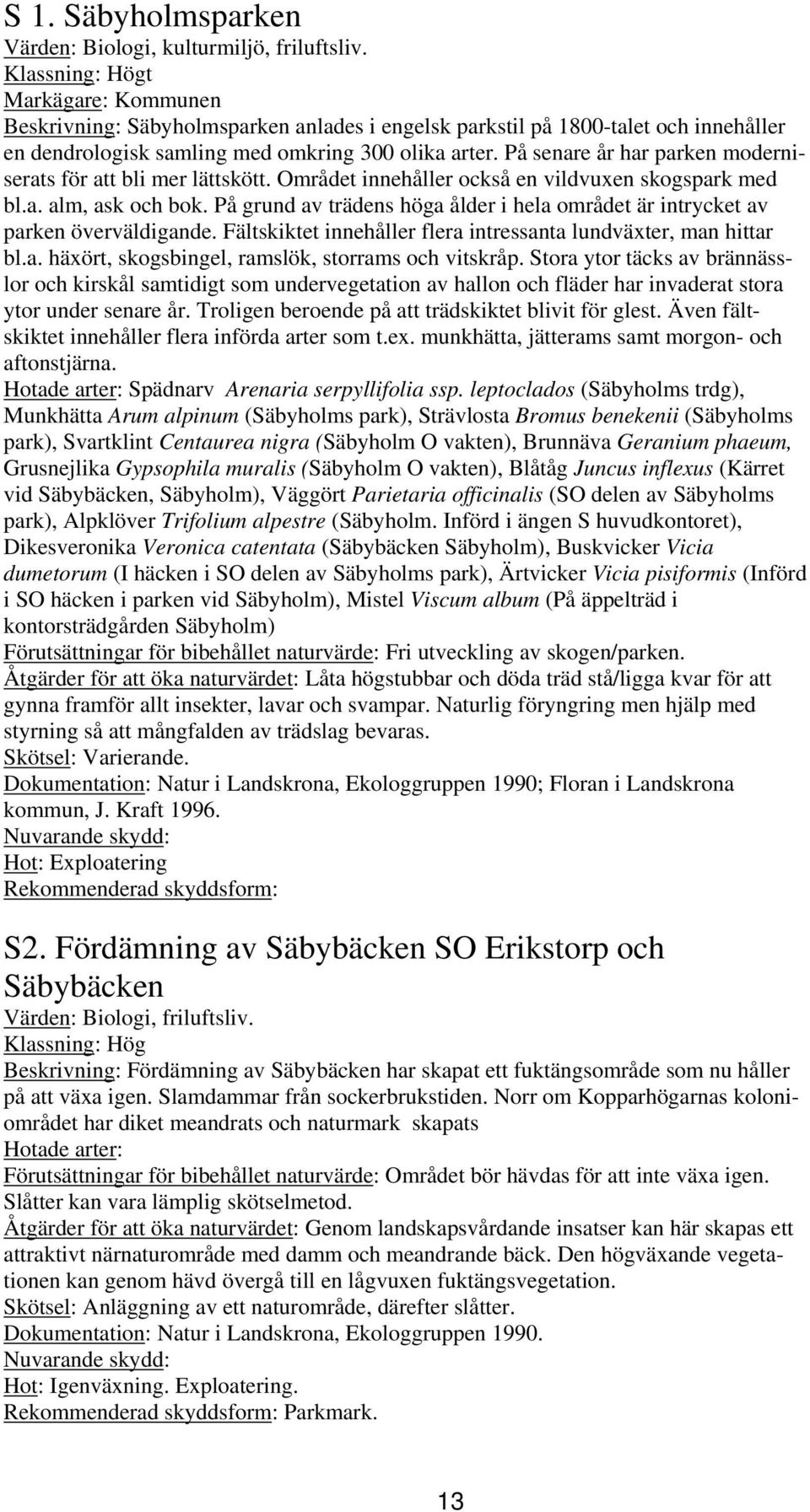 På senare år har parken moderniserats för att bli mer lättskött. Området innehåller också en vildvuxen skogspark med bl.a. alm, ask och bok.