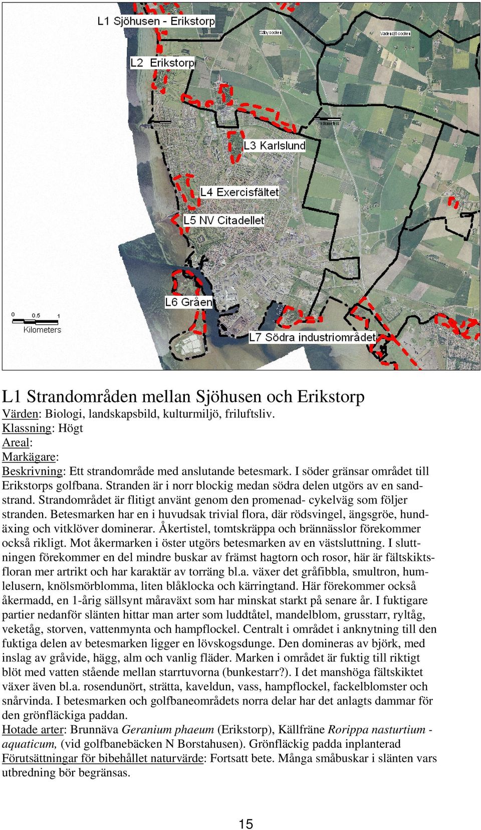 Strandområdet är flitigt använt genom den promenad- cykelväg som följer stranden. Betesmarken har en i huvudsak trivial flora, där rödsvingel, ängsgröe, hundäxing och vitklöver dominerar.