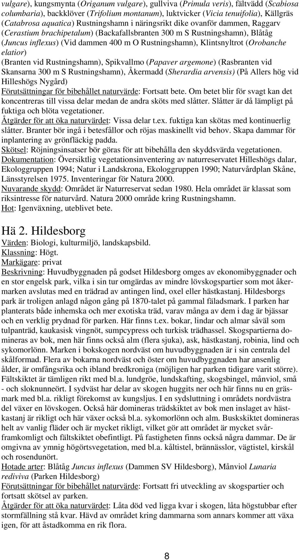 Klintsnyltrot (Orobanche elatior) (Branten vid Rustningshamn), Spikvallmo (Papaver argemone) (Rasbranten vid Skansarna 300 m S Rustningshamn), Åkermadd (Sherardia arvensis) (På Allers hög vid