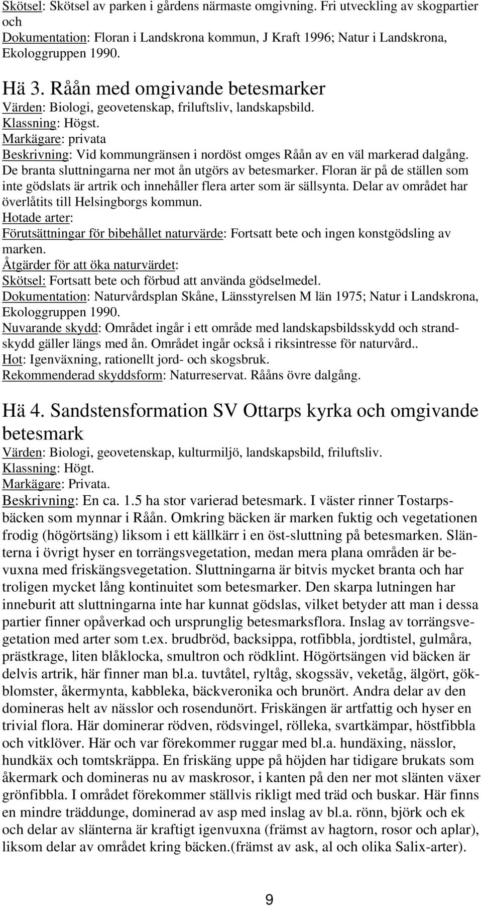 Markägare: privata Beskrivning: Vid kommungränsen i nordöst omges Råån av en väl markerad dalgång. De branta sluttningarna ner mot ån utgörs av betesmarker.