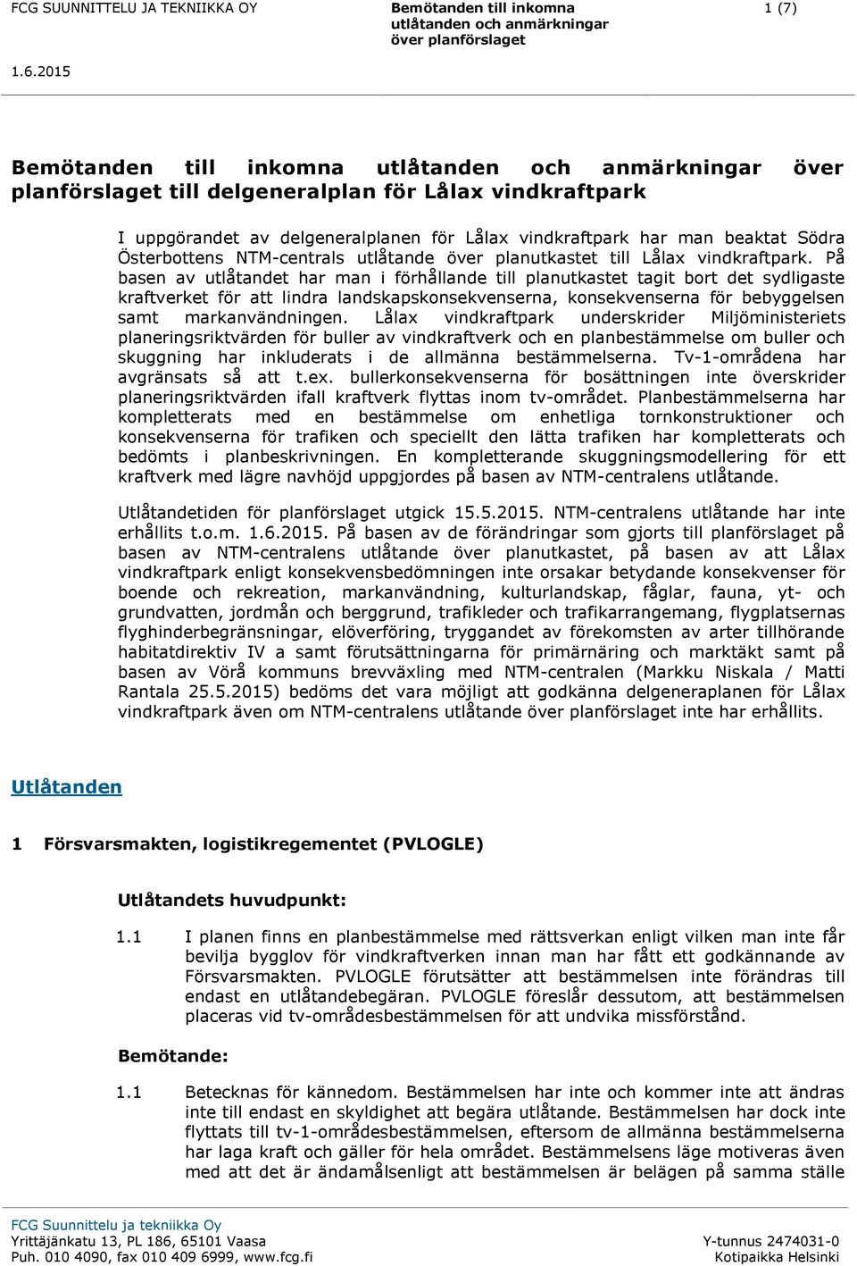 På basen av utlåtandet har man i förhållande till planutkastet tagit bort det sydligaste kraftverket för att lindra landskapskonsekvenserna, konsekvenserna för bebyggelsen samt markanvändningen.