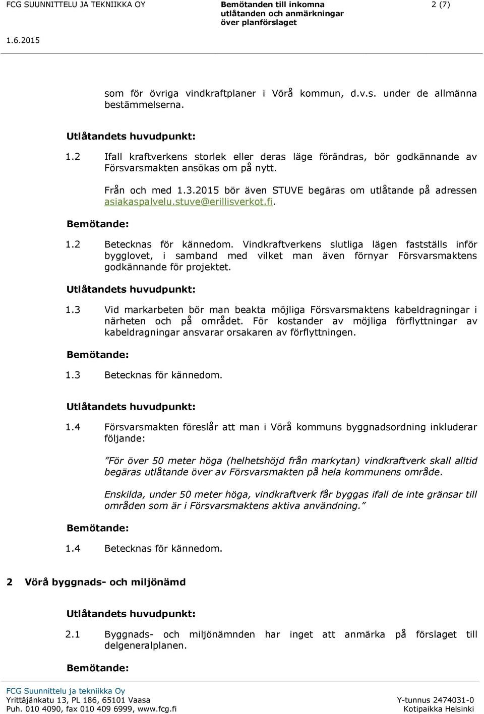 stuve@erillisverkot.fi. 1.2 Betecknas för kännedom. Vindkraftverkens slutliga lägen fastställs inför bygglovet, i samband med vilket man även förnyar Försvarsmaktens godkännande för projektet. 1.3 Vid markarbeten bör man beakta möjliga Försvarsmaktens kabeldragningar i närheten och på området.