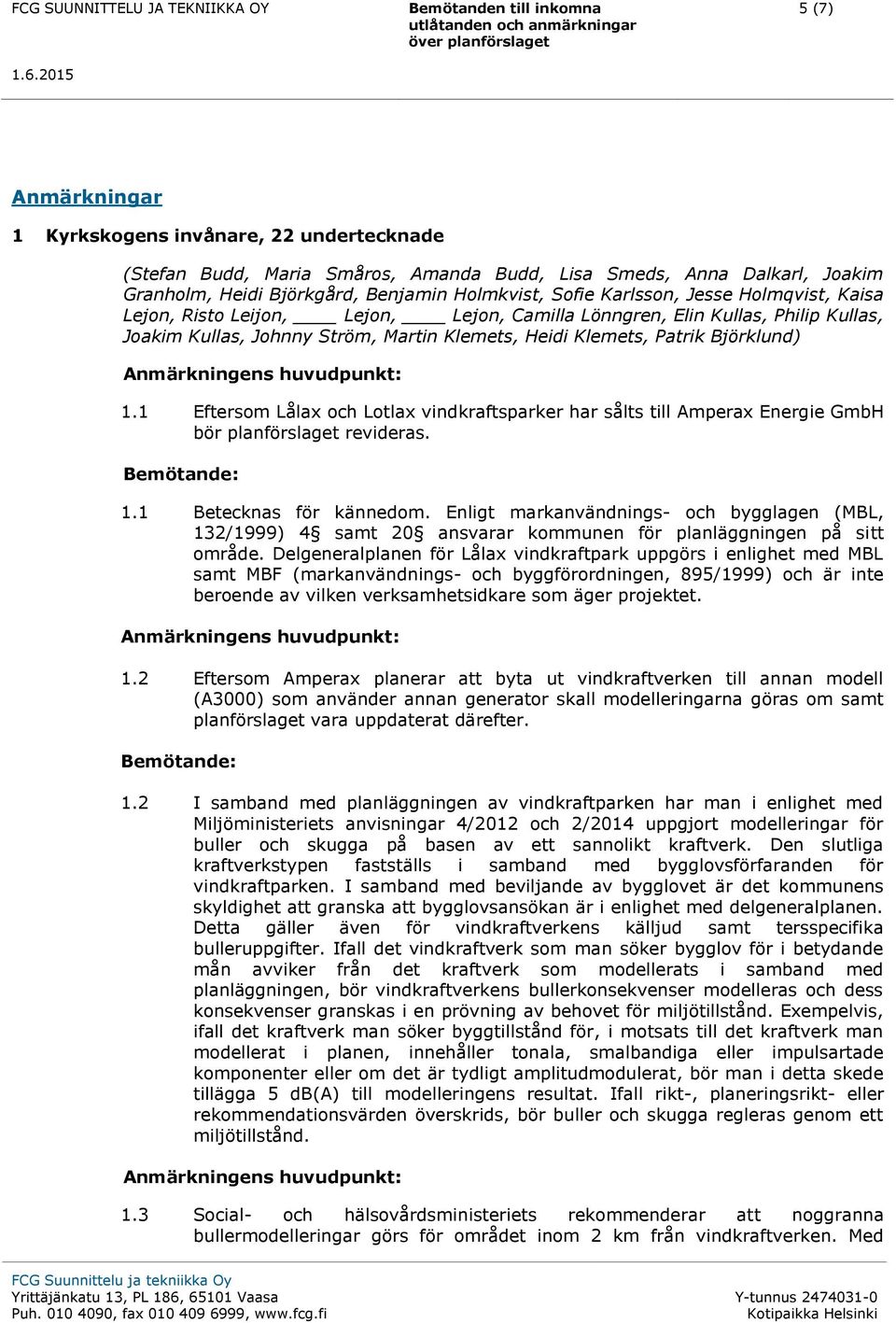 huvudpunkt: 1.1 Eftersom Lålax och Lotlax vindkraftsparker har sålts till Amperax Energie GmbH bör planförslaget revideras. 1.1 Betecknas för kännedom.