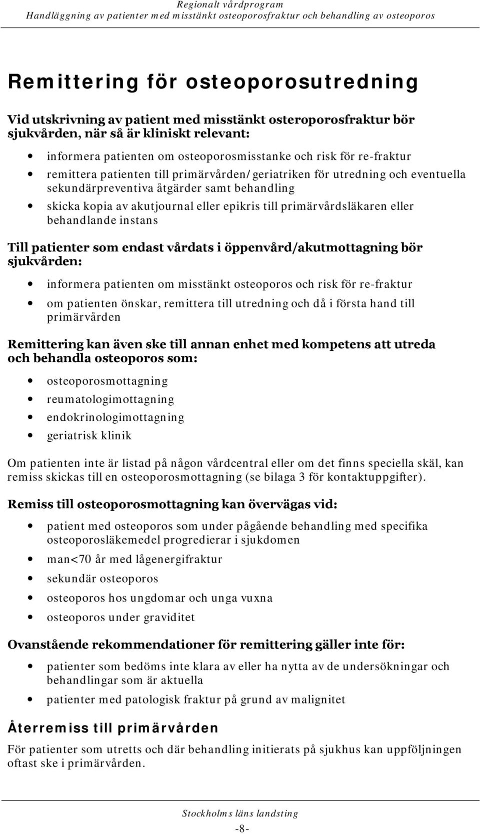 eller behandlande instans Till patienter som endast vårdats i öppenvård/akutmottagning bör sjukvården: informera patienten om misstänkt osteoporos och risk för re-fraktur om patienten önskar,