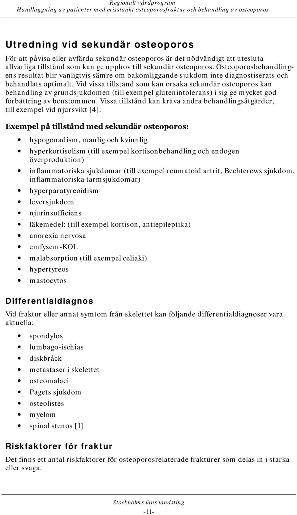 Vid vissa tillstånd som kan orsaka sekundär osteoporos kan behandling av grundsjukdomen (till exempel glutenintolerans) i sig ge mycket god förbättring av benstommen.